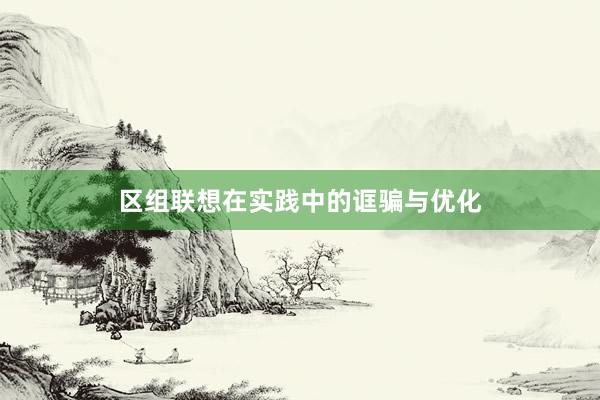 区组联想在实践中的诓骗与优化