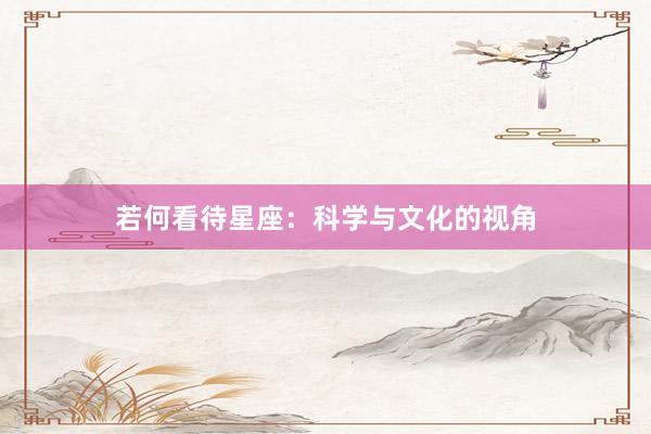 若何看待星座：科学与文化的视角