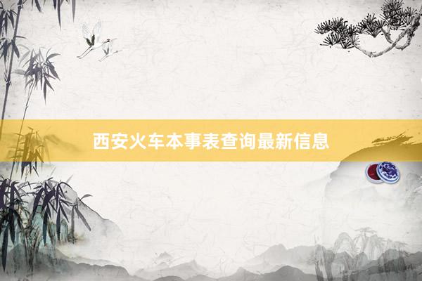 西安火车本事表查询最新信息