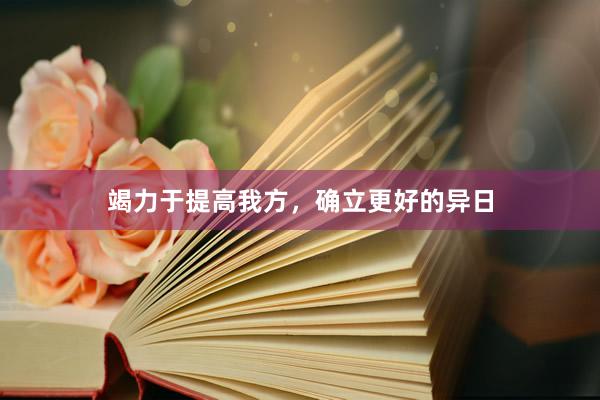 竭力于提高我方，确立更好的异日